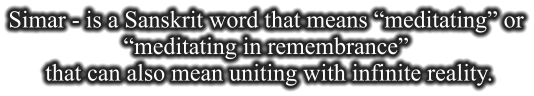 Simar - is a Sanskrit word that means meditating or meditating in remembrance  that can also mean uniting with infinite reality.